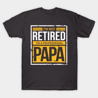 Im Not Retired, Im A Professional Papa Dad Father T-Shirt